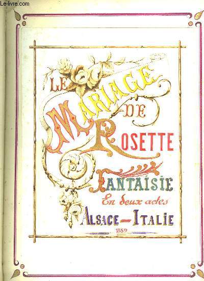 Le Mariage de Rosette. Fantaisie en 2 actes. Alsace - Italie