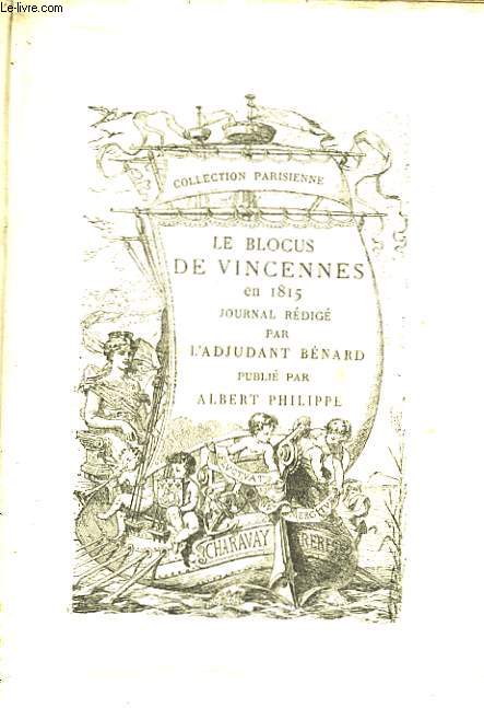 Le Blocus de Vincennes en 1815 (juillet - novembre). Journal rdig par l'adjudant Bnard et publi par Albert Philippe