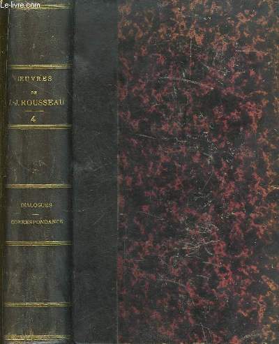Oeuvres Compltes de J.J. Rousseau, avec des notes historiques. TOME IV : Dialogues - Correspondace.