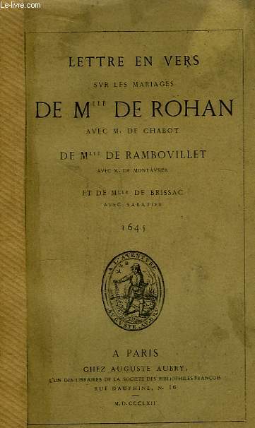 Lettres en vers sur les Mariages de Mlle de Rohan avec M. de Chabot, de Mlle de Rambovillet avec M. de Montausier, et de Mlle De Brissac avec Sabatier. 1645