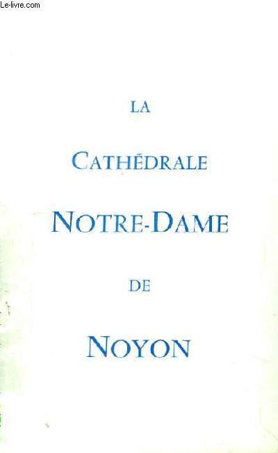 Notre-Dame de Noyon. Visite de la Cathdrale et de ses dpendances.