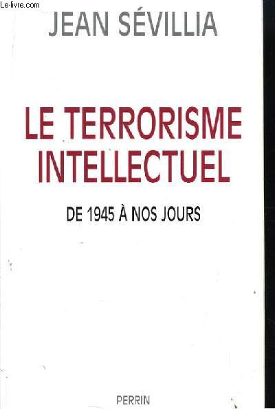 Le Terrorisme Intellectuel de 1945  nos jours.