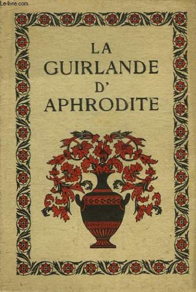 La Guirlande d'Aphrodite. Recueil d'pigrammes amoureuses de l'Anthologie Grecque.