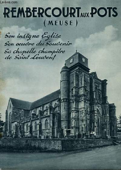 Rembercourt aux Pots (Meuse). Son insigne, Eglise, Son oeuvre du Souvenir. Sa chapelle champtre de Saint Louvent.