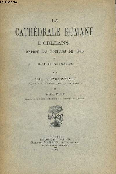La Cathdrale Romane d'Orlans, d'aprs les Fouilles de 1890 et des dessins indits.