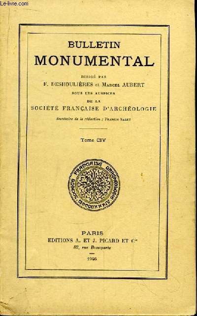 Bulletin Monumental. TOME CIV : Etude sur les conscrations pontificales, par Crozet. Le sculpteur Jean de Chartres et son Atelier, par Pradel. Les portails polylobs de l'Aquitaine et des rgions limitrophes, par Hliot ...