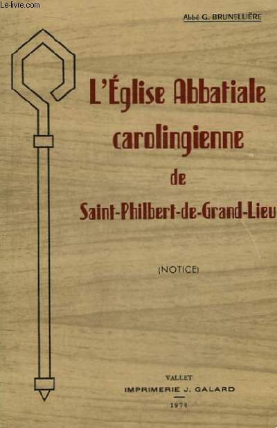 L'Eglise Abbatiale carolingienne de Saint-Philbert-de-Grand-Lieu. (Notice)