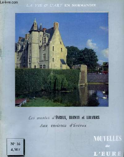 Nouvelles de l'Eure. La Vie et l'Art en Normandie N 16 : Les muses d'Evreux, Bernay et Louviers. Aux environs d'Evreux.