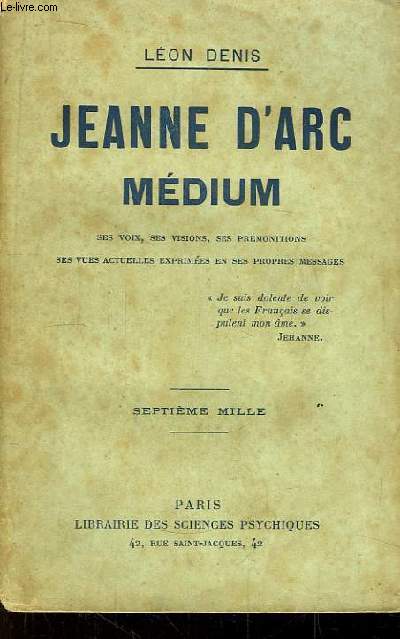 Jeanne d'Arc Mdium. Ses voix, ses visions, ses prmonitions, ses vues actuelles exprimes en ses propres messages.