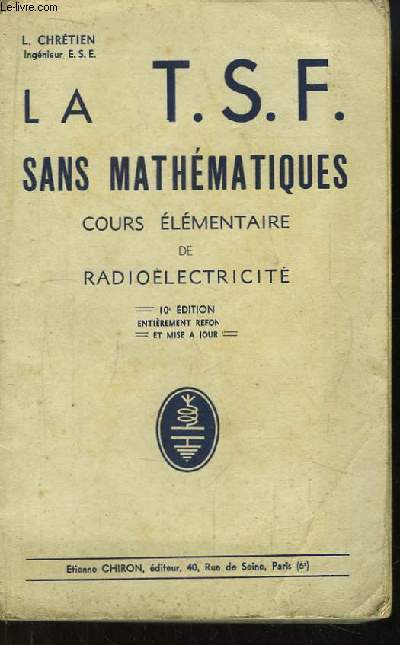 La T.S.F. sans mathmatiques. Cours lmentaire de radiolectricit.