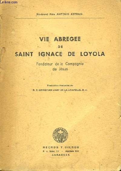 Vie Abrge de Saint Ignace de Loyola. Fondateur de la Compagnie de Jsus.