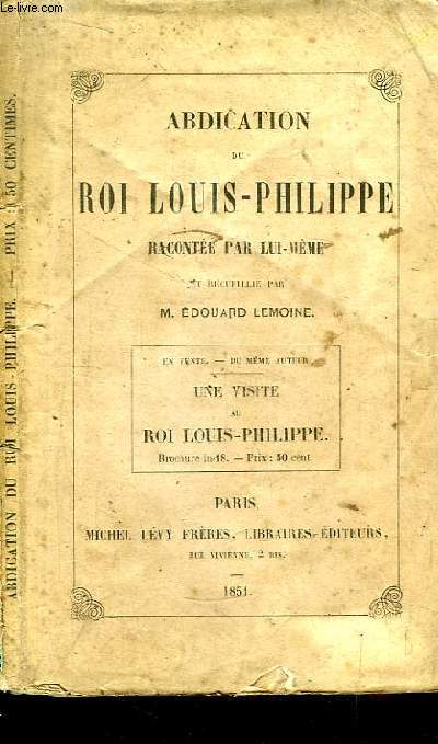 Abdication du Roi Louis-Philippe, raconte par lui-mme.