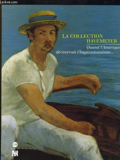 La Collection Havemeyer. Quand l'Amrique dcouvrait l'Impressionnisme.