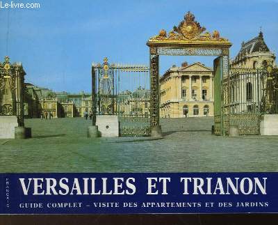 Versailles et Trianon. Guide complet, visite des appartements et des jardins.