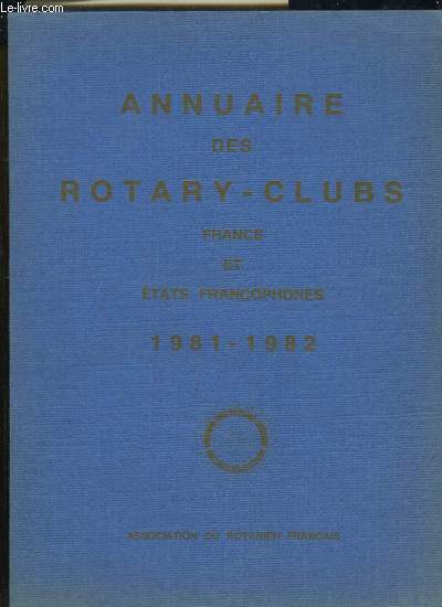Annuaire des Rotary-Clubs. 1981- 1982. France et Etats Francophones. Des 164e au 177e Districts du Rotary International.