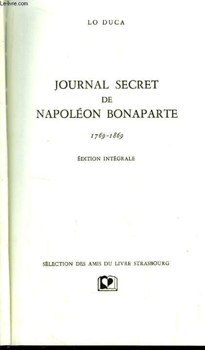 Journal secret de Napolon Bonaparte. 1769 - 1869. Edition intgrale.