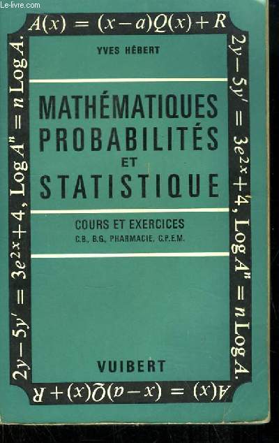 Mathmatiques, Probabilits et Statistique. Cours et Exercices (CB, BG, Pharmacie, CPEM). Exemplaire de travail.
