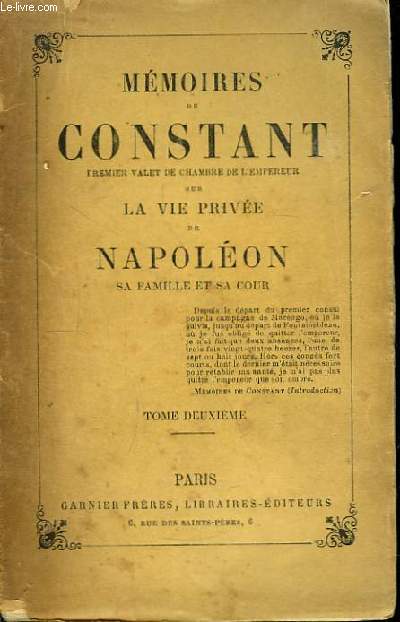 Mmoires de Constant, 1er valet de Chambre de l'Empereur sur la Vie Prive de Napolon, sa famille et sa cour. TOME 2