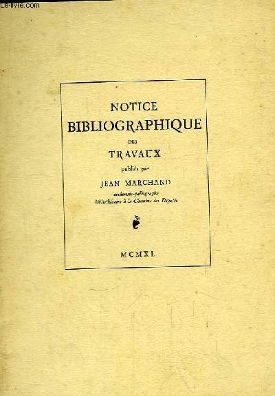 Notice bibliographique des travaux publis par Jean Marchand, archiviste-palographe, bibliothcaire  la Chambre des Dputs.