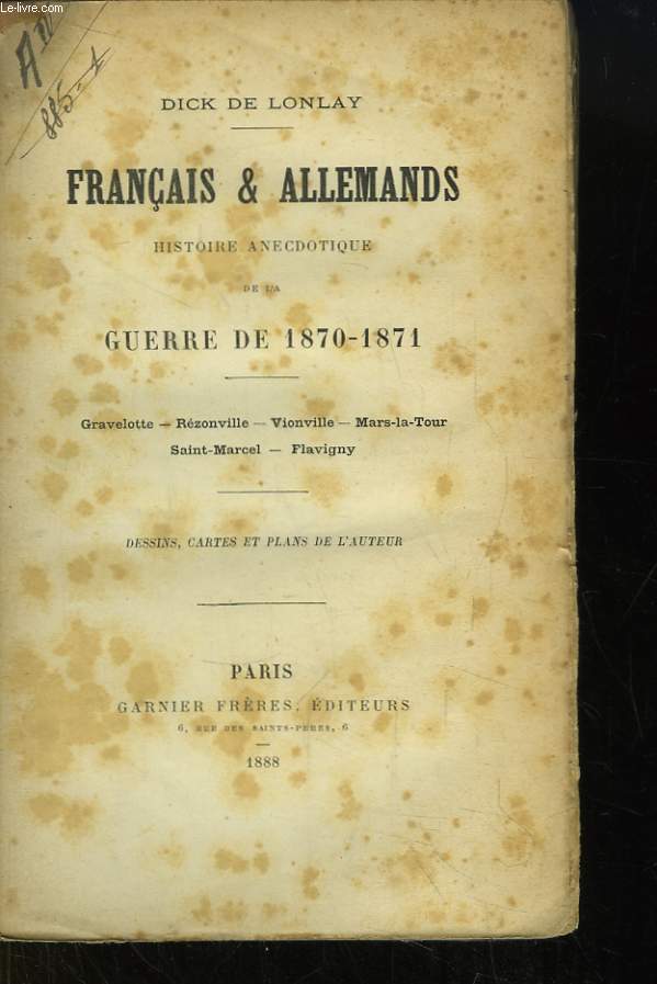 Franais & Allemands. Histoire anecdotique de la Guerre de 1870 - 1871. Gravelotte, Rzonville, Vionville, Mars-La-Tour, Saint-Marcel, Flavigny.