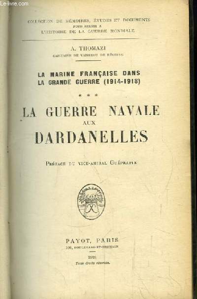 La Marine Franaise dans la Grande Guerre (1914 - 1918). TOME 3 : La Guerre Navale aux Dardanelles.
