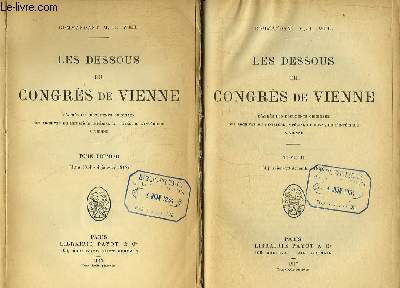 Les Dessous du Congrs de Vienne. EN 2 TOMES. TOME 1 : Juin 1814 - 4 janvier 1815. TOME 2 : 4 janvier - 23 dcembre 1815.