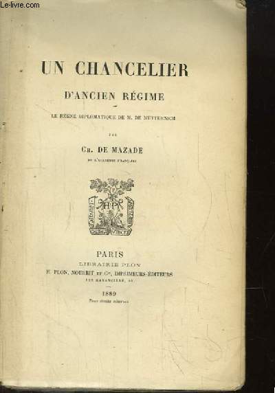 Un Chancelier d'Ancien Rgime. Le rgne diplomatique de M. de Metternich.