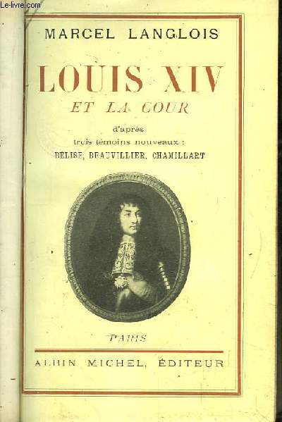 Louis XIV et la Cour d'aprs trois tmoins nouveaux : Blise, Beauvillier, Chamillart.