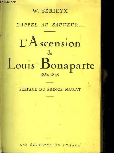 L'Ascension de Louis Bonaparte 1832 - 1848. L'Appel au Sauveur ...