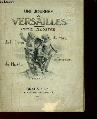 Une journe  Versailles. Guide illustr du Chteau, du Muse, du Parc et des Trianons.