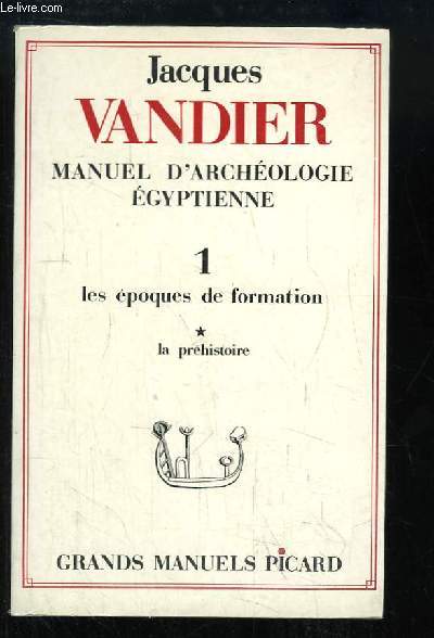 Manuel d'Archologie Egyptienne. TOME 1er : Les Epoques de Formtion. La prhistoire.