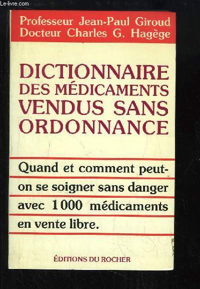 Dictionnaire des Mdicaments vendus sans ordonnance. Quand et comment peut-on se soigner sans danger avec 1000 mdicaments en vente libre.
