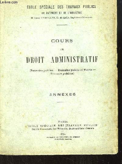 Cours de Droit Administratif (Pouvoir publics, Domaine public et Voirie, Travaux publics). Annexes.
