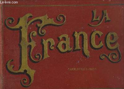 La France. Album National contenant les plus beaux sites et monuments de la France, de l'Algrie et des Colonies.