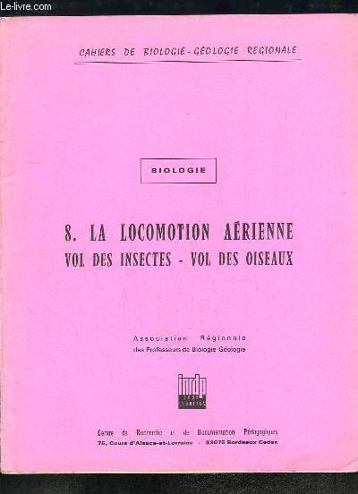 Cahiers de Biologie-Gologie Rgionale N8 : La Locomotion Arienne. Vol des Insectes - Vol des Oiseaux.