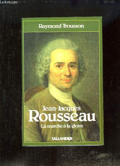 Jean-Jacques Rousseau. TOME 1 : La marche  la gloire.