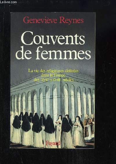 Couvents de Femmes. La vie des religieuses clotres dans la France, des XVIIe et XVIIIe sicles