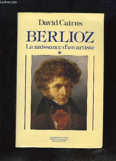 Berlioz. La naissance d'un artiste, 1803 - 1832