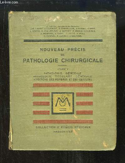 Nouveau Prcis de Pathologie Chirurgicale. TOME 1 : Pathologie Gnrale, Pathologie tissulaire gnrale, Affections des membres et des ceintures.