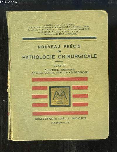 Nouveau Prcis de Pathologie Chirurgicale. TOME 6 : Appareil urinaire, Appareil gnital masculin, Gyncologie.