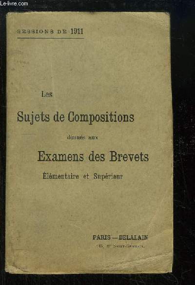 Les Sujets de Compositions donns aux Examens des Brevets, Elmentaire et Suprieure. Session de 1911