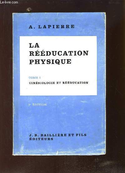 La Rducation Physique. TOME 1 : Cinsiologie et rducation
