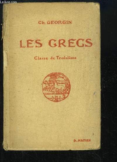 Les Grecs. Auteurs du programme et pages choisies de la Littrature Grecque. Classe de 3me.