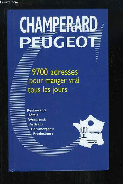 Guide Gastronomique France, Champerard Peugeot 2003. 9700 adresses pour manger vrai tous les jours