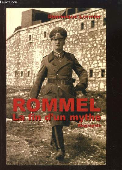 Rommel, la fin d'un mythe. Biographie.