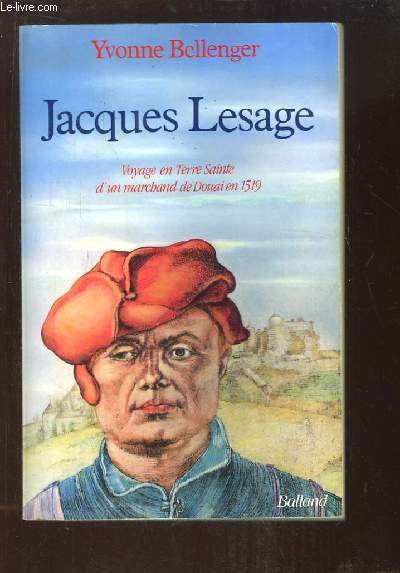 Jacques Lesage. Voyage en Terres Sainte d'un marchand de Douai en 1519