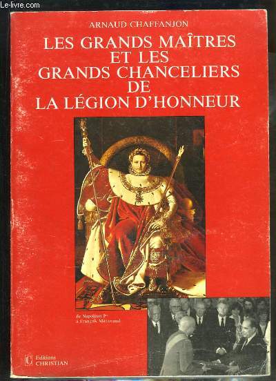 Les grands Matres et les grands Chanceliers de la Lgion d'Honneur, de Napolon 1er  Franois Mitterrand.
