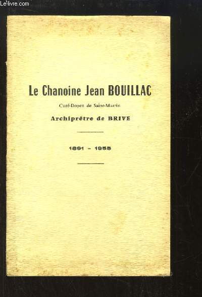 Le Chanoine Jean Bouillac, cur-doyen de Saint-Martin, Archiptre de Brive. 1891 - 1955