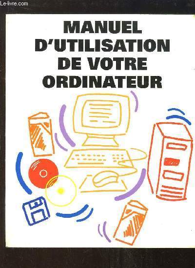 Manuel d'utilisation de votre ordinateur. La Bible de l'utilisateur PC.