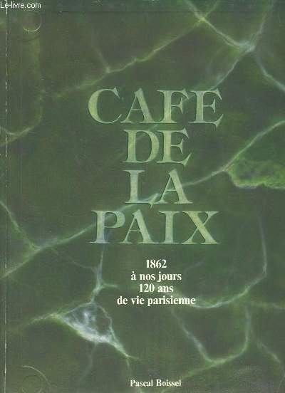 Caf de la Paix. 1862  nos jours, 120 anc de la vie parisienne.